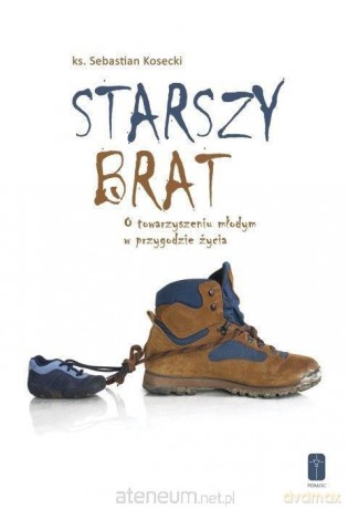 Starszy brat. O towarzyszeniu młodym w przygodzie - Sebastian Kosecki [KSIĄŻKA]