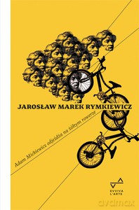 Adam Mickiewicz odjeżdża na żółtym rowerze - Jarosław Marek Rymkiewicz [KSIĄŻKA]
