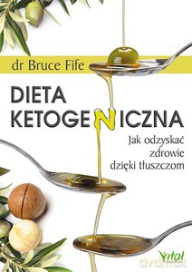 Dieta ketogeniczna. Jak odzyskać zdrowie dzięki tłuszczom - Bruce Fife [KSIĄŻKA]