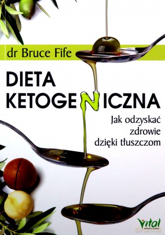 Dieta ketogeniczna. Jak odzyskać zdrowie dzięki tłuszczom - Bruce Fife [KSIĄŻKA]