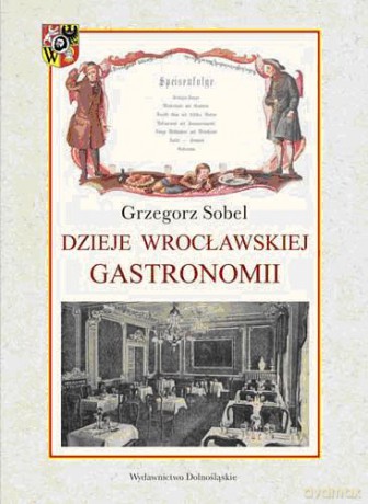 Dzieje Wrocławskiej Gastronomii (twarda) - Grzegorz Sobel [KSIĄŻKA]