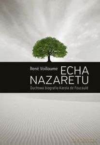 Echa Nazaretu. Duchowa biografia Karola de Foucauld - René Voillaume [KSIĄŻKA]