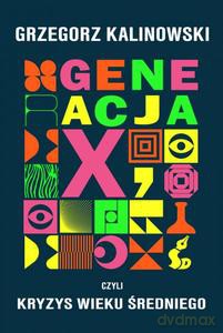 Generacja X, czyli kryzys wieku średniego - Grzegorz Kalinowski [KSIĄŻKA]