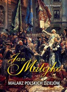 Jan Matejko. Malarz polskich dziejów - Luba Ristujczina [KSIĄŻKA]