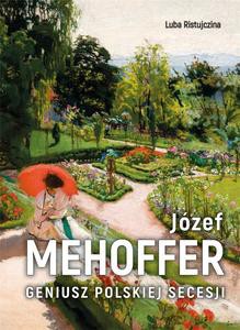 Józef Mehofer. Geniusz polskiej secesji - Luba Ristujczina [KSIĄŻKA]