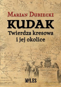 Kudak. Twierdza kresowa i jej okolice - Marian Dubiecki [KSIĄŻKA]