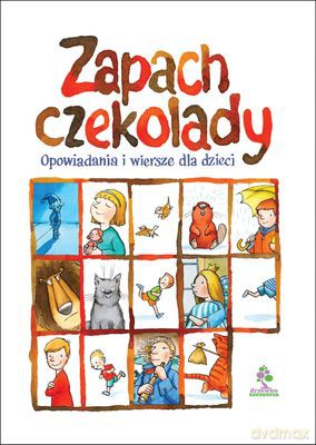 Zapach Czekolady Opowiadania I Wiersze Dla Dzieci (twarda) [KSIĄŻKA]