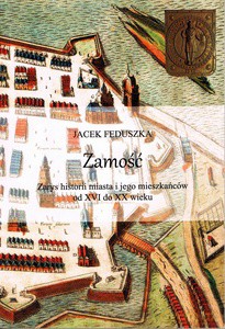 Zamość. Zarys historii miasta i jego mieszkańców od XVI do XX wieku - Jacek Feduszka [KSIĄŻKA]