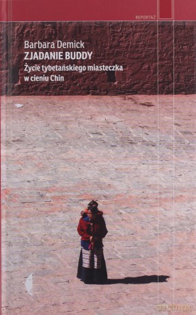 Zjadanie Buddy. Życie tybetańskiego miasteczka w cieniu Chin - Barbara Demick [KSIĄŻKA]