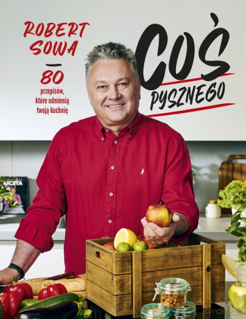 Coś pysznego. 80 przepisów, które odmienią twoją kuchnię - Robert Sowa [KSIĄŻKA]