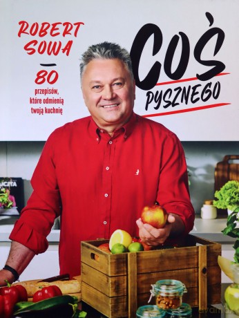 Coś pysznego. 80 przepisów, które odmienią twoją kuchnię - Robert Sowa [KSIĄŻKA]