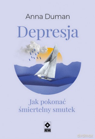 Depresja Jak pokonać śmiertelny smutek - Anna Duman [KSIĄŻKA]