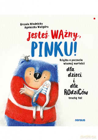 Jesteś ważny, Pinku! Książka o poczuciu własnej wartości dla dzieci i dla rodziców trochę też - Urszula Młodnicka, Agnieszka Magdalena Waligóra [KSIĄŻKA]