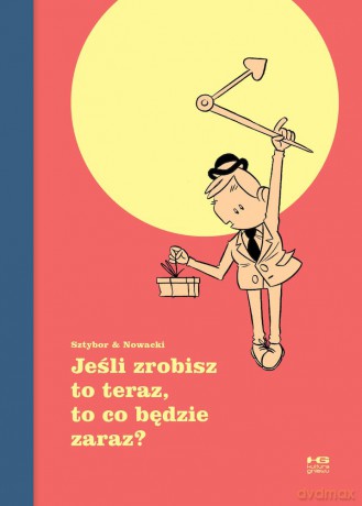 Jeśli zrobisz to teraz, to co będzie zaraz? - Bartosz Sztybor, Piotr Nowacki [KOMIKS]