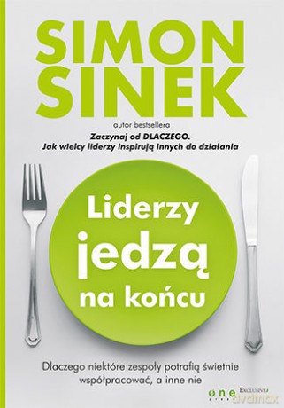 Liderzy jedzą na końcu. Dlaczego niektóre zespoły potrafią świetnie współpracować, a inne nie - Simon Sinek [KSIĄŻKA]