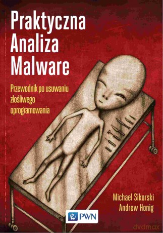 Praktyczna analiza malware. Przewodnik po usuwaniu złośliwego oprogramowania - Michael Sikorski, Andrew Honig [KSIĄŻKA]