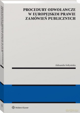Procedury odwoławcze w europejskim prawie zamówień publicznych - Aleksandra Sołtysińska [KSIĄŻKA]