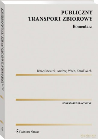 Publiczny transport zbiorowy. Komentarz - Błażej Kwiatek, Andrzej Wach, Karol Wach [KSIĄŻKA]