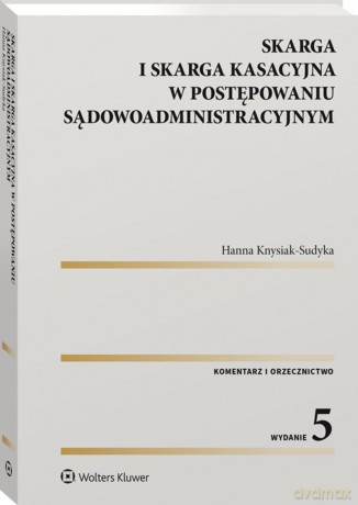 Skarga i skarga kasacyjna w postępowaniu sądowoadministracyjnym - Hanna Knysiak-Sudyka [KSIĄŻKA]
