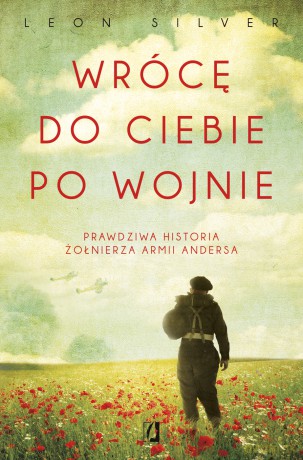 Wrócę do ciebie po wojnie. Prawdziwa historia żołnierza Armii Andersa - Leon Silver [KSIĄŻKA]
