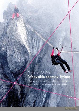Wszystkie szczyty świata. Opowieść o zmaganiach z niebezpieczeństwem, nauce pokory i odnalezieniu prawdy o sobie - Vanessa O'Brien [KSIĄŻKA]