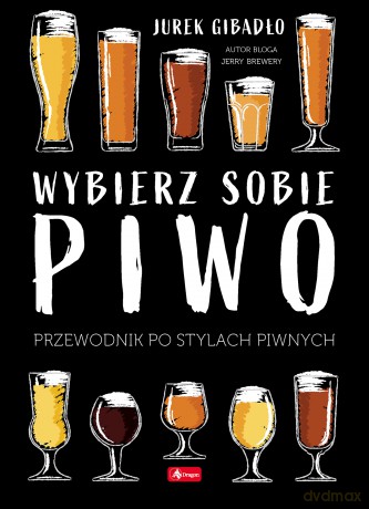 Wybierz sobie piwo. Przewodnik po stylach piwnych - Jerzy Gibadło [KSIĄŻKA]