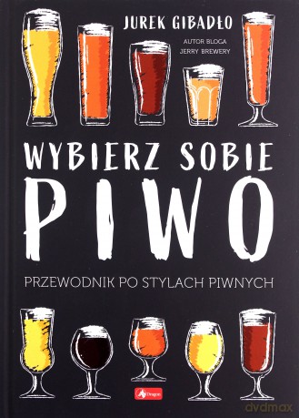 Wybierz sobie piwo. Przewodnik po stylach piwnych - Jerzy Gibadło [KSIĄŻKA]