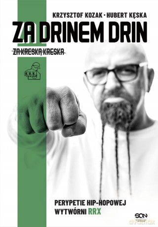 Za drinem drin, za kreską kreska. Perypetie hip-hopowej wytwórni RRX - Krzysztof Kozak, Hubert Kęska [KSIĄŻKA]