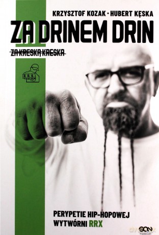 Za drinem drin, za kreską kreska. Perypetie hip-hopowej wytwórni RRX - Krzysztof Kozak, Hubert Kęska [KSIĄŻKA]