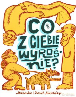 Co Z Ciebie Wyrośnie - Aleksandra Mizielińska, Daniel Mizieliński [KSIĄŻKA]