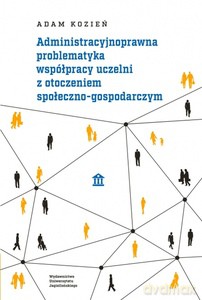 Administracyjnoprawna problematyka współpracy uczelni z otoczeniem społeczno-gospodarczym - Adam Kozień [KSIĄŻKA]