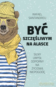 Być szczęśliwym na Alasce - Rafael Santandreu [KSIĄŻKA]