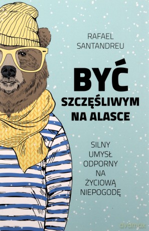 Być szczęśliwym na Alasce - Rafael Santandreu [KSIĄŻKA]