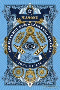 Masoni. Architekci nowoczesnego świata - John Dickie [KSIĄŻKA]