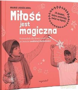 Miłość jest magiczna. Przewodnik dla dzieci i rodziców po świecie osobistej duchowości - Marie-Jose Arel [KSIĄŻKA]