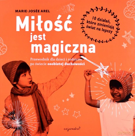 Miłość jest magiczna. Przewodnik dla dzieci i rodziców po świecie osobistej duchowości - Marie-Jose Arel [KSIĄŻKA]