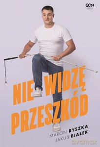 Nie widzę przeszkód - Marcin Ryszka, Jakub Białek [KSIĄŻKA]