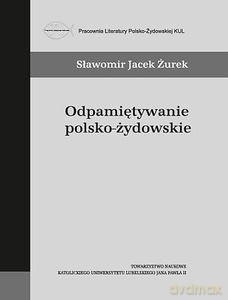 Odpamiętywanie polsko-żydowskie - Sławomir Jacek Żurek [KSIĄŻKA]