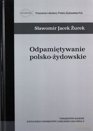 Odpamiętywanie polsko-żydowskie - Sławomir Jacek Żurek [KSIĄŻKA]