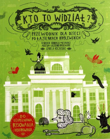 Kto To Widział Przewodnik Dla Dzieci Po Łazienkach Królewskich [KSIĄŻKA]