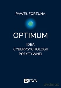 Optimum. Idea pozytywnej cyberpsychologii - Paweł Fortuna [KSIĄŻKA]