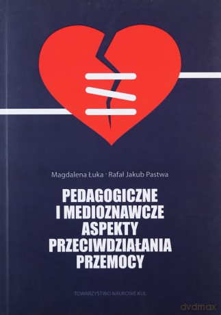 Pedagogiczne i medioznawcze aspekty przeciwdziałania przemocy. Z doświadczenia Katolickiego Stowarzyszenia Pomocy Osobom Potrzebującym AGAPE - Magdalena Łuka, J. Pastwa Rafał [KSIĄŻKA]