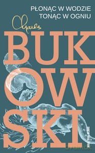 Płonąc w wodzie, tonąc w ogniu - Charles Bukowski [KSIĄŻKA]