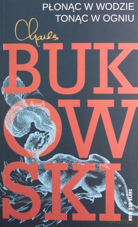 Płonąc w wodzie, tonąc w ogniu - Charles Bukowski [KSIĄŻKA]