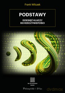 Podstawy. Dziesięć kluczy do rzeczywistości - Frank Wilczek [KSIĄŻKA]