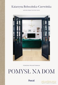 Pomysł na dom. Poradnik projektowania - Katarzyna Bobocińska-Czerwińska [KSIĄŻKA]