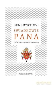 Świadkowie Pana. Twórcy pierwotnego Kościoła - XVI Benedykt [KSIĄŻKA]