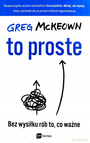 To proste. Bez wysiłku rób to, co ważne - Greg McKeown [KSIĄŻKA]
