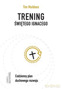 Trening św. Ignacego. Codzienny plan duchowego rozwoju - Timothy Muldoon [KSIĄŻKA]