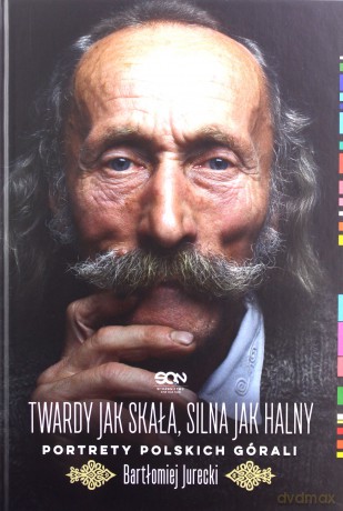 Twardy jak skała, silna jak halny. Portrety polskich górali - Bartłomiej Jurecki [KSIĄŻKA]